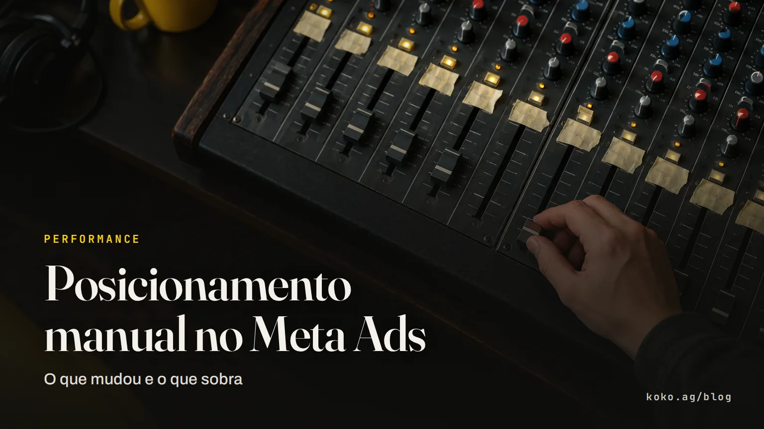 Posicionamento manual no Meta Ads: o que mudou e o que sobra